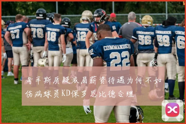 考辛斯质疑浓眉薪资待遇为何不如伤病球员KD保罗恩比德合理