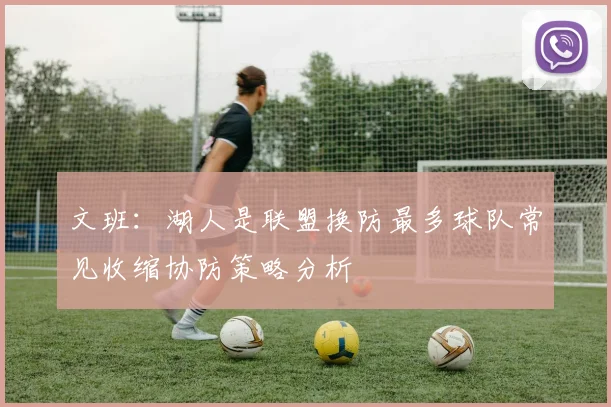 文班：湖人是联盟换防最多球队常见收缩协防策略分析